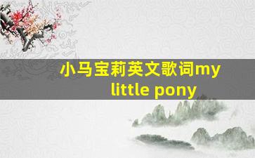 小马宝莉英文歌词my little pony